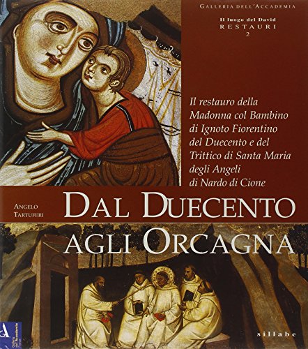 9788883470783: Dal Duecento agli Orcagna. Il restauro della Madonna col Bambino di ignoto fiorentino del Duecento e del trittico di Santa Maria degli Angeli di Nardo ... illustrata (Il luogo del David. Restauri)