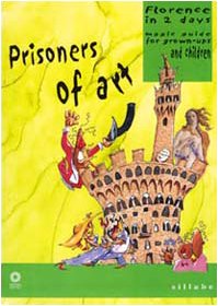 9788883470899: Prisoners of art. Florence in two days. Magic guide for grown-ups and children. Ediz. illustrata