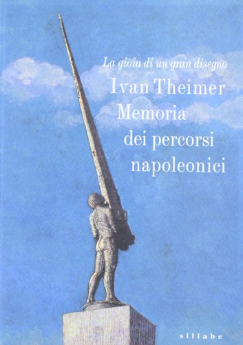 Imagen de archivo de La gioia di un gran disegno. Ivan Theimer: Memoria dei percorsi napoleonici a la venta por Mullen Books, ABAA