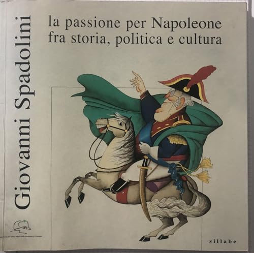 9788883472305: Giovanni Spadolini. La passione per Napoleone fra storia, politica e cultura. Catalogo della mostra (Portoferraio, 12 giugno-31 ottobre 2004)