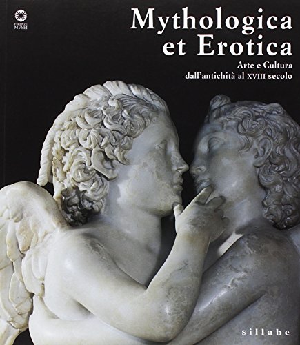 9788883472879: Mythologica et erotica. Arte e cultura dall'antichit al XVIII secolo. Catalogo della mostra (Firenze, 2 ottobre 2005-15 maggio 2006). Ediz. illustrata