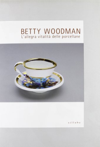 BETTY WOODMAN L'allegra Vitalita Delle Porcellane