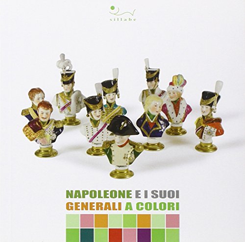 9788883476174: Napoleone e i suoi generali a colori. Catalogo della mostra (Portoferraio, 13 luglio-15 ottobre 2011). Ediz. illustrata