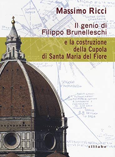 9788883476914: Il genio di Filippo Brunelleschi e la costruzione della cupola di Santa Maria del Fiore