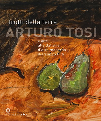 9788883477942: I frutti della terra. Arturo Tosi e altri alla galleria d'arte modernadi Palazzo Pitti. Catalogo della mostra (Firenze, 22 settembre-8 novembre 2015). Ediz. illustrata