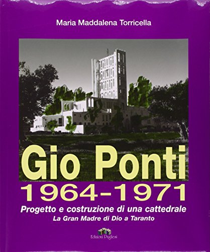 9788883480515: Gio Ponti 1964-1971. Progetto e costruzione di una cattedrale. La Gran Madre di Dio a Taranto. Ediz. illustrata (Architettura e urbanistica rurale)