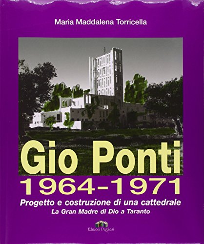 9788883480515: Gio Ponti 1964-1971. Progetto e costruzione di una cattedrale. La Gran Madre di Dio a Taranto. Ediz. illustrata