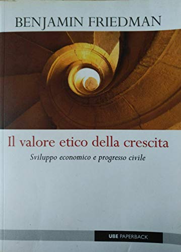 Il valore etico della crescita. Sviluppo economico e progresso civile (9788883501265) by Friedman, Benjamin M.