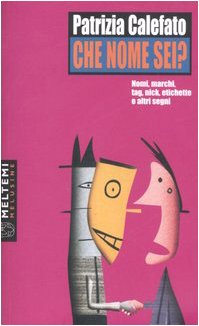 Che nome sei? Nomi, marchi, tag, nick, etichette e altri segni (9788883535048) by Patrizia Calefato