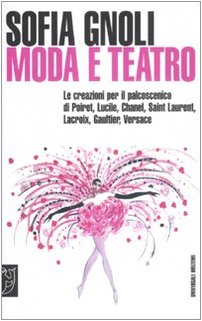 Beispielbild fr Moda e teatro. Le creazioni per il palcoscenico di Poiret, Lucile, Chanel, Saint Laurent, Lacroix, Gaultier, Versace. Ediz. illustrata zum Verkauf von medimops