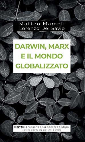 Darwin, Marx e il mondo globalizzato. Evoluzione e produzione sociale - Matteo Mameli; Lorenzo Del Savio