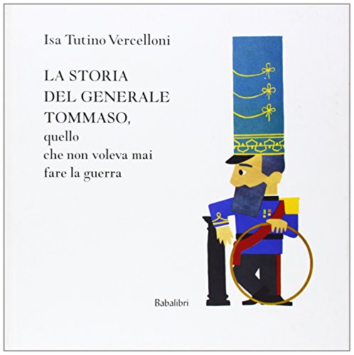 9788883621185: La storia del generale Tommaso, quello che non voleva mai fare la guerra. Ediz. illustrata