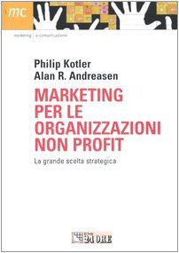 9788883635748: Marketing per le organizzazioni non profit. La grande scelta strategica (Marketing & comunicazione)