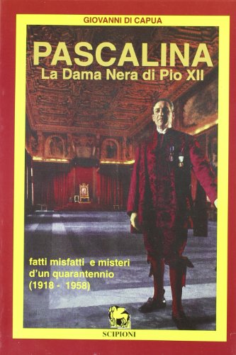 9788883640926: Pascalina. La dama nera di Pio XII. Fatti, misfatti e misteri d'un quarantennio (1918-1958)