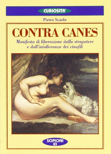 9788883641336: Contra canes. Manifesto di liberazione dallo strapotere e dalla intolleranza dei cinofili (Le curiosit del giardino di Epicuro)