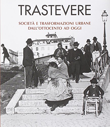9788883681011: Trastevere: Societa e Trasformazioni Urbane Dall'Ottocento ad Oggi (Trastevere: Societies and Urban Transformations from the 19th Century to the Present)