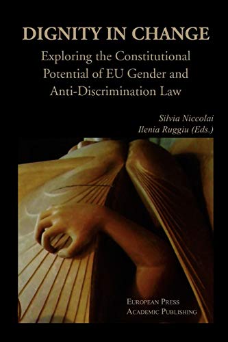 Dignity in Change: Exploring the Constitutional Potential of EU Gender and Anti-Discrimination Law - Niccolai, Silvia; Ruggiu, Ilenia (eds.)
