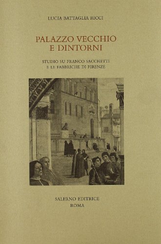 9788884020543: Palazzo Vecchio e dintorni: Studio su Franco Sacchetti e le fabbriche di Firenze (Studi e saggi) (Italian Edition)