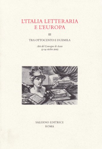 9788884025678: L'Italia letteraria e l'Europa. Atti del Convegno (Aosta, 13-14 ottobre 2005). Tra Ottocento e Duemila (Vol. 3) (Studi e saggi)