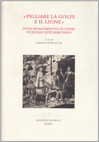 9788884026064: Pigliare la golpe e il lione. Studi rinascimentali in onore di Jean-Jaques Marchand (Studi e saggi)