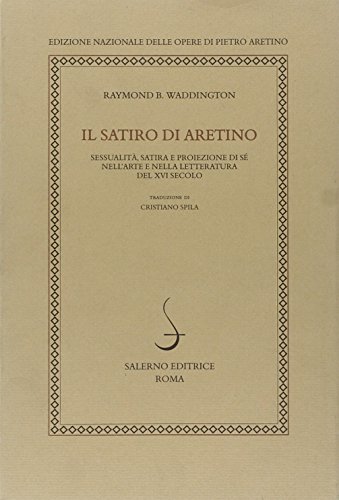 9788884026668: Il satiro di Aretino. Sessualit, satira e proiezione di s nell'arte e nella letteratura del XVI secolo (Studi e ric. ediz. naz. opere arentino)