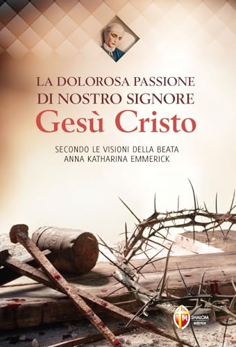 Image d'archives pour La dolorosa passione di nostro Signore Ges� Cristo. Secondo le visioni della beata Anna Katharina Emmerick mis en vente par libreriauniversitaria.it