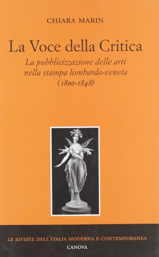 Stock image for La Voce della Critica. La Pubblicazione delle Arti nella Stampa Lombardo-Veneta (1800-1848) for sale by libreriauniversitaria.it