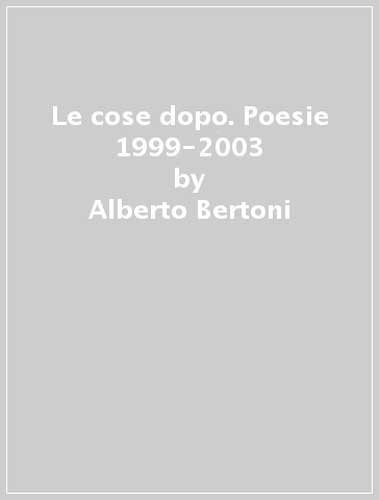 9788884191670: Le cose dopo. Poesie 1999-2003 (Licenze poetiche)