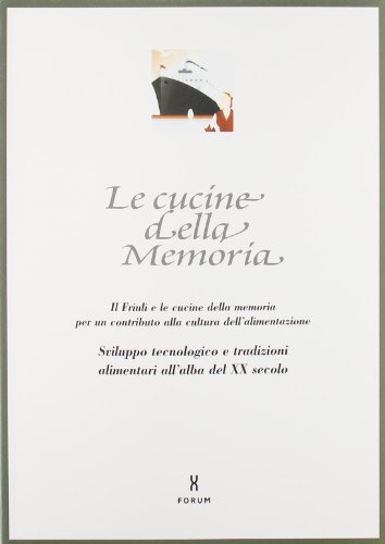 9788884200143: Le cucine della memoria. Il Friuli e le cucine della memoria per un contributo alla cultura dell'alimentazione. Sviluppo tecnologico e tradizioni alimentari...