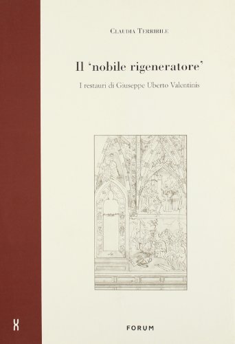 9788884201157: Il nobile rigeneratore. I restauri di Giuseppe Uberto Valentinis (Fonti e testi)