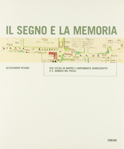 9788884202284: Il segno e la memoria. Due secoli di mappe e cartografie manoscritte a S. Daniele del Friuli