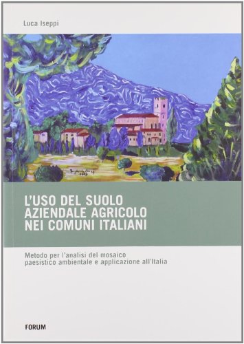 9788884205520: L'uso del suolo aziendale agricolo nei comuni italiani. Metodo per l'analisi del mosaico paesistico ambientale e applicazione all'Italia