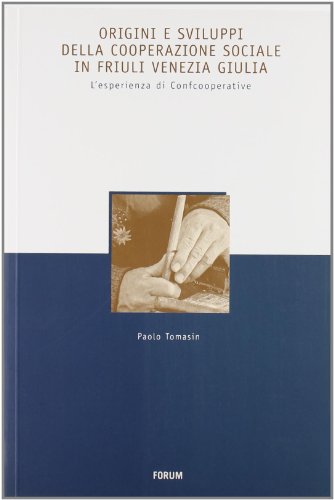 9788884205674: Origini e sviluppi della cooperazione sociale in Friuli Venezia Giulia. L'esperienza di Confcooperative (Storia economia e societ in Friuli)