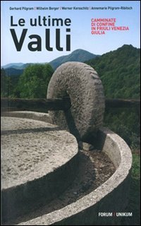 9788884206084: Le ultime valli. Camminate di confine in Friuli Venezia Giulia