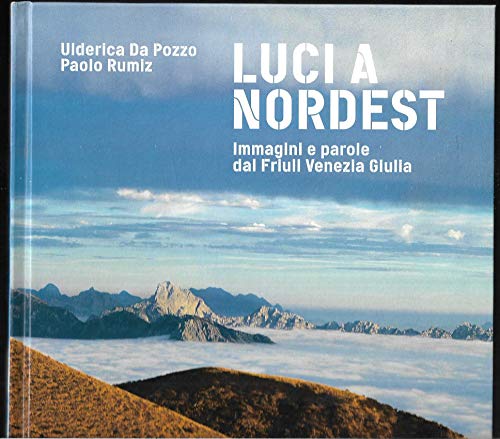 9788884206978: Luci a Nord Est. Immagini e parole dal Friuli Venezia Giulia. Ediz. illustrata