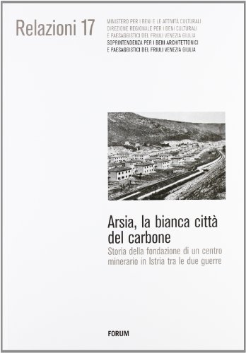 Imagen de archivo de Arsia, la bianca citt del carbone. Storia della fondazione di un centro minerario in Istria fra le due guerre a la venta por libreriauniversitaria.it