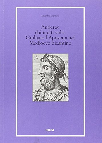 9788884207784: Un antieroe dai molti volti. Giuliano l'Apostata nel Medioevo bizantino