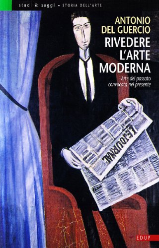 Rivedere l'arte moderna Arte del passato convocata nel presente - Del Guercio Antonio