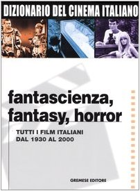 Imagen de archivo de Dizionario del cinema italiano. Fantascienza, fantasy, horror. Tutti i film italiani dal 1930 al 2000 a la venta por libreriauniversitaria.it