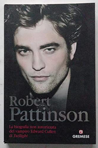 Stock image for Robert Pattinson. La biografia non autorizzata del vampiro Edward Cullen di Twilight (Italian) for sale by Brook Bookstore
