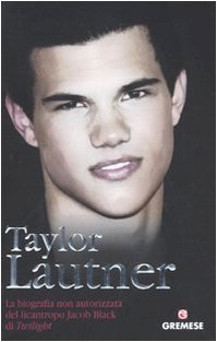 9788884406279: Taylor Lautner. La biografia non autorizzata del licantropo Jacob Black di Twilight