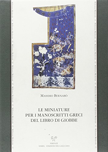 Le miniature per i manoscritti greci del libro di Giobbe: Patmo, Monastero di San Giovanni Evangelista, cod. 171; Roma, Biblioteca apostolica Vaticana, cod. Vat. gr. 749; (9788884501059) by Massimo Bernabo