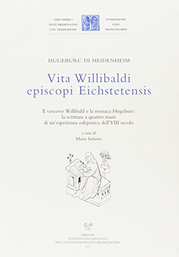 9788884504142: Vita Willibaldi episcopi Eichstetensis. Il vescovo Willibald e la monaca Hugeburc: la scrittura a quattro mani di un'esperienza odeporica dell'VIII secolo (Per verba. Testi mediolatini con traduzione)