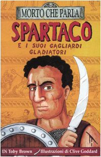 9788884515872: Spartaco e i suoi gagliardi gladiatori. Ediz. illustrata (Morto che parla)