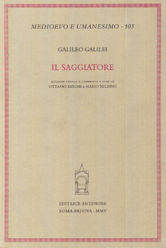 IL SAGGIATORE. EDIZIONE CRITICA E COMMENTO A CURA DI OTTAVIO BESOMI, MARIO HELBING - GALILEO GALILEI, OTTAVIO BESOMI, MARIO HELBING