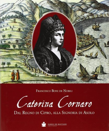 9788884662668: Caterina Cornaro. Dal Regno di Cipro alla signoria di Asolo