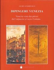 9788884663511: Dipingere Venezia. Venezia vista dai pittori da Carpaccio a Lucio Fontana. Ediz. illustrata