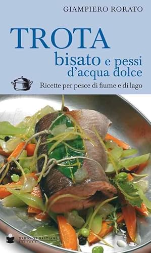 9788884664198: Trota bisato e pessi d'acqua dolce. Ricette per pesce di fiume e di lago