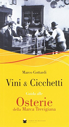 Vini & Cicchetti. Guida alle Osterie della Marca Trevigiana - Gottardi Marco