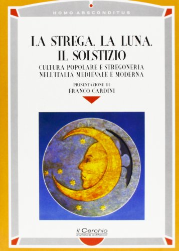 9788884740267: La strega, la luna, il solstizio. Cultura popolare e stregoneria nell'Italia medievale e moderna